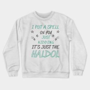 i put a spell on you just kiddings it just the haldol Shirt Crewneck Sweatshirt